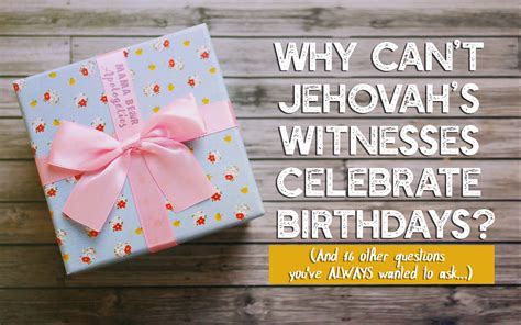 Still much more is involved than whether a celebration is of pagan origin or whether it is currently religious in nature. . What do you say to a jehovah witness on their birthday